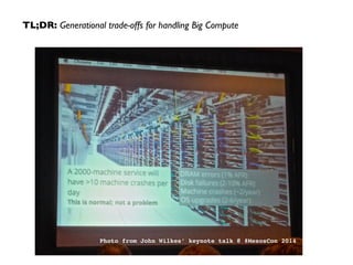 TL;DR: Generational trade-offs for handling Big Compute 
Photo from John Wilkes’ keynote talk @ #MesosCon 2014 
 