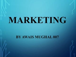 MARKETING
BY AWAIS MUGHAL 007
 