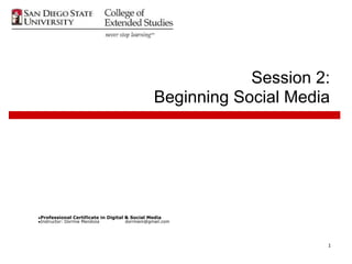 Session 2:
                                                Beginning Social Media




●Professional Certificate in Digital & Social Media
●Instructor: Dorrine Mendoza         dorrinem@gmail.com




                                                                     1
 