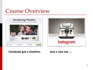 Course Overview




 Facebook got a timeline,   And a new toy …




                                              8
 