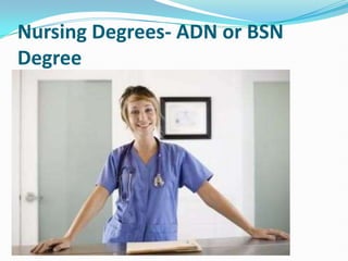 Nursing Degrees- ADN or BSN
Degree
 
