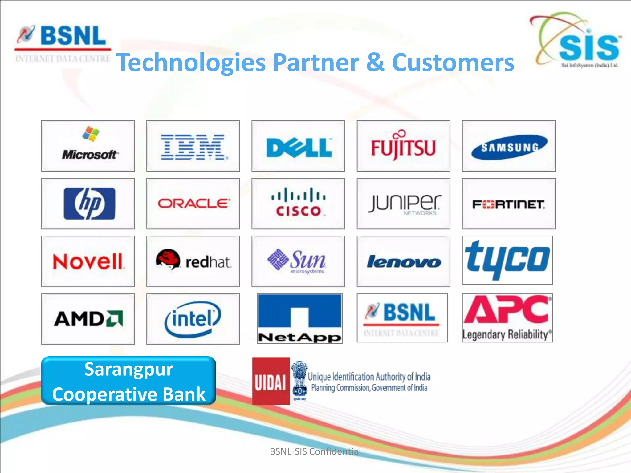 Technologies Partner & Customers




   Sarangpur
Cooperative Bank

                   BSNL-SIS Confidential
 