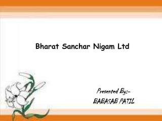 Bharat Sanchar Nigam Ltd




               Presented By:-
              BABASAB PATIL
 