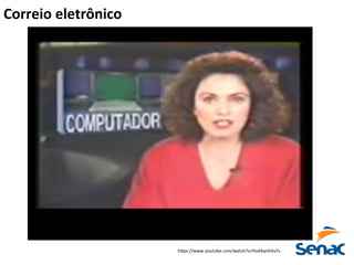 h5ps://www.youtube.com/watch?v=PoA4qnEHuYc	
  
Correio	
  eletrônico	
  
 