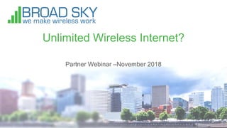 Unlimited Wireless Internet?
Partner Webinar –November 2018
 