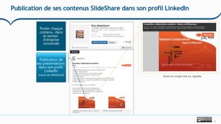 16
Publication de ses contenus SlideShare dans son profil LinkedIn
Zoom sur simple click sur vignette
Poster chaque
contenu dans
la section
Entreprise
concernée
Publication de
ses présentations
dans son profil
LinkedIn
(issues de SlideShare)
 
