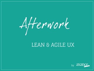 Afterwork
LEAN & AGILE UX
by
 