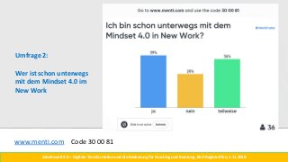 Arbeitswelt 4.0 – Digitale Transformation und die Bedeutung für Coaching und Beratung, BSO Regiotreffen, 1.11.2018
Umfrage 2:
Wer ist schon unterwegs
mit dem Mindset 4.0 im
New Work
www.menti.com Code 30 00 81
 
