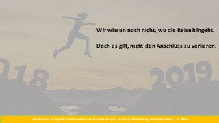Arbeitswelt 4.0 – Digitale Transformation und die Bedeutung für Coaching und Beratung, BSO Regiotreffen, 1.11.2018
Wir wissen noch nicht, wo die Reise hingeht.
Doch es gilt, nicht den Anschluss zu verlieren.
 