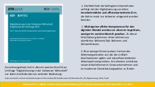 1. Die Mehrheit der befragten Unternehmen
verfolgt mit der Digitalisierung vor allem
innerbetriebliche und effizienzorientierte Ziele,
die bisher meist nur teilweise umgesetzt werden
konnten.
2. Wichtige berufliche Kompetenzen für den
digitalen Wandel werden vor allem im kognitiven,
weniger im sozialen Bereich gesehen. Zu dieser
Einschätzung kommen Unternehmen aus
sämtlichen Sektoren/Sub-Sektoren und
Grössenklassen.
3. Eher wenige Firmen weisen Formen der
Arbeitsorganisation auf, die der vielfach
beschworenen agilen und zukunftsorientierten
Arbeitswelt entsprechen. Am ehesten sind diese
neuen Arbeitsformen in Grossunternehmen und
im modernen Dienstleistungssektor zu findenZusammengefasst sind in diesem zweiten Bericht zur
Umfrage "Digitalisierung in der Schweizer Wirtschaft"
vor allem drei Befunde von zentraler Bedeutung:
https://www.ethz.ch/content/dam/ethz/special-interest/dual/kofdam/documents/Publications/No_99_Digitalisierung_2018_01.pdf
Arbeitswelt 4.0 – Digitale Transformation und die Bedeutung für Coaching und Beratung, BSO Regiotreffen, 1.11.2018
 
