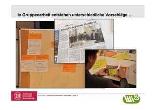 In Gruppenarbeit entstehen unterschiedliche Vorschläge …




         10.07.2012 | Susanne Robra-Bissantz | BSocialBar | Seite 13
 