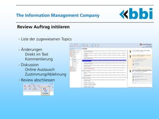 The Information Management Company

Review Auftrag initiieren

 Liste der zugewiesenen Topics

 Änderungen
   Direkt im Text
   Kommentierung
 Diskussion
   Online Austausch
   Zustimmung/Ablehnung
 Review abschliessen
 