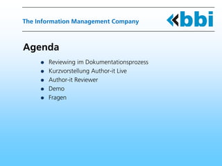 The Information Management Company



Agenda
       Reviewing im Dokumentationsprozess
       Kurzvorstellung Author-it Live
       Author-it Reviewer
       Demo
       Fragen
 