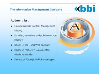 The Information Management Company



Author-it ist ..
   Ein umfassende Content Management
   Lösung

   Erstellen, verwalten und publizieren von
   Inhalten

   Druck- , Hilfe- und Web-Formate

   Inhalte in mehreren Dokumenten
   wiederverwenden

   Einsetzbar für jegliche Dokumenttypen.
 