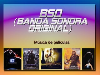 BSOBSO
Banda Sonora(Banda Sonora(
Original)Original)
Música de películasMúsica de películas
 