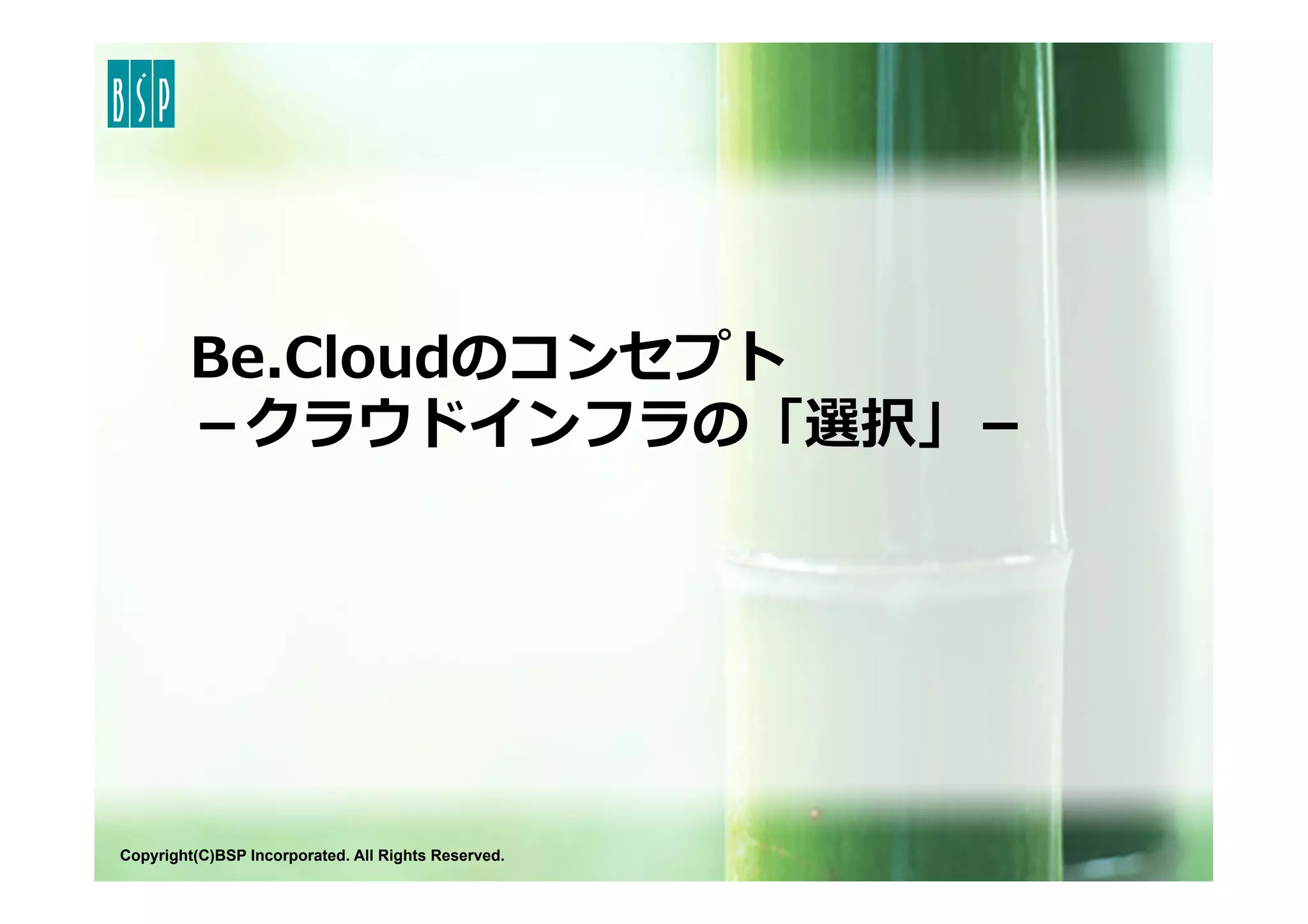 Copyright(C)BSP Incorporated. All Rights Reserved.
Be.Cloudのコンセプト
－クラウドインフラの「選択」－
 