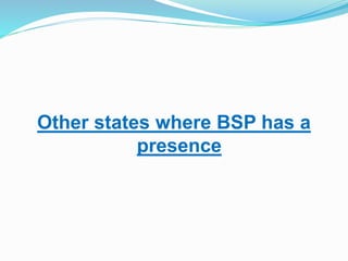 Other states where BSP has a
presence
 