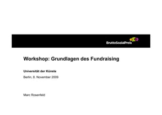 Workshop: Grundlagen des Fundraising

Universität der Künste
Berlin, 8. November 2009




Marc Rosenfeld
 