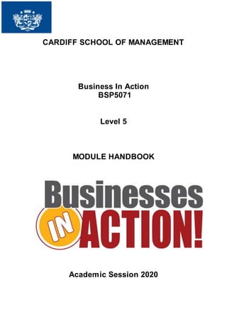 CARDIFF SCHOOL OF MANAGEMENT
Business In Action
BSP5071
Level 5
MODULE HANDBOOK
Academic Session 2020
 