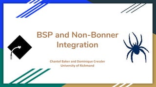 BSP and Non-Bonner
Integration
Chantel Baker and Dominique Cressler
University of Richmond
 