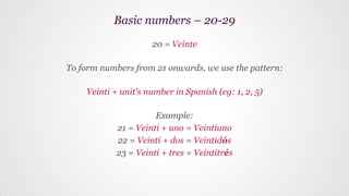 20 = Veinte
To form numbers from 21 onwards, we use the pattern:
Veinti + unit's number in Spanish (eg: 1, 2, 5)
Example:
21 = Veinti + uno = Veintiuno
22 = Veinti + dos = Veintidós
23 = Veinti + tres = Veintitrés
Basic numbers – 20-29
 