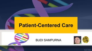 Patient-Centered Care
BUDI SAMPURNA
 