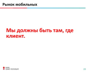 Рынок мобильных




 Мы должны быть там, где
 клиент.




                           23
 