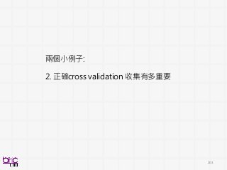 203
兩個小例子:
2. 正確cross validation 收集有多重要
 