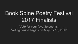 Book Spine Poetry Festival
2017 Finalists
Vote for your favorite poems!
Voting period begins on May 5 - 18, 2017
 