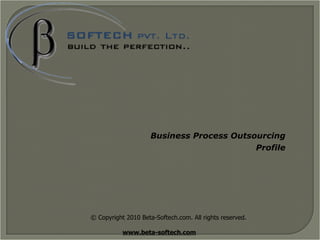 © Copyright 2010 Beta-Softech.com. All rights reserved. www.beta-softech.com   Business Process Outsourcing   Profile 