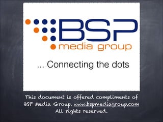 This document is offered compliments of
BSP Media Group. www.bspmediagroup.com
All rights reserved.

 