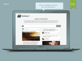 STEP 1

Visit our website and create
your own Mimiboard

 