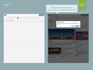 STEP 2
Add your selected content by
authorising your social media channels

 