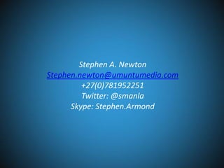 Stephen A. Newton
Stephen.newton@umuntumedia.com
+27(0)781952251
Twitter: @smanla
Skype: Stephen.Armond

 