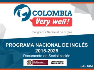 0
PROGRAMA NACIONAL DE INGLÉS
2015-2025
Documento de Socialización
Julio 2014
 