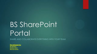 BS SharePoint
Portal
SHARE AND COLLABORATE EVERYTHING WITH YOUR TEAM

Developed by
MJ ferdous
Rakibul Alam
Shovon Kumar
 