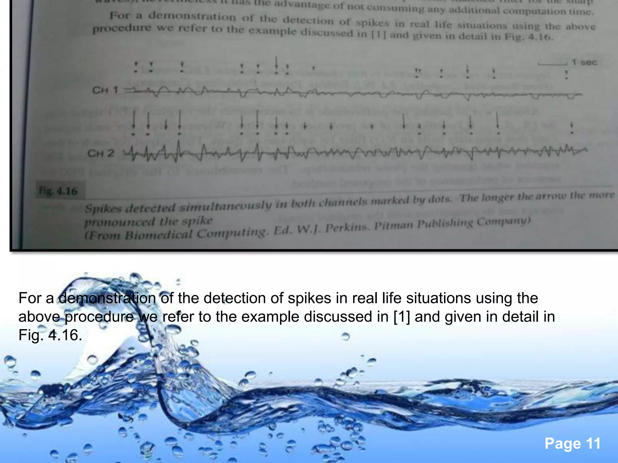 For a demonstration of the detection of spikes in real life situations using the
above procedure we refer to the example discussed in [1] and given in detail in
Fig. 4.16.




                                                                              Page 11
 