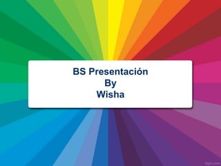 BS Presentación
By
Wisha
 