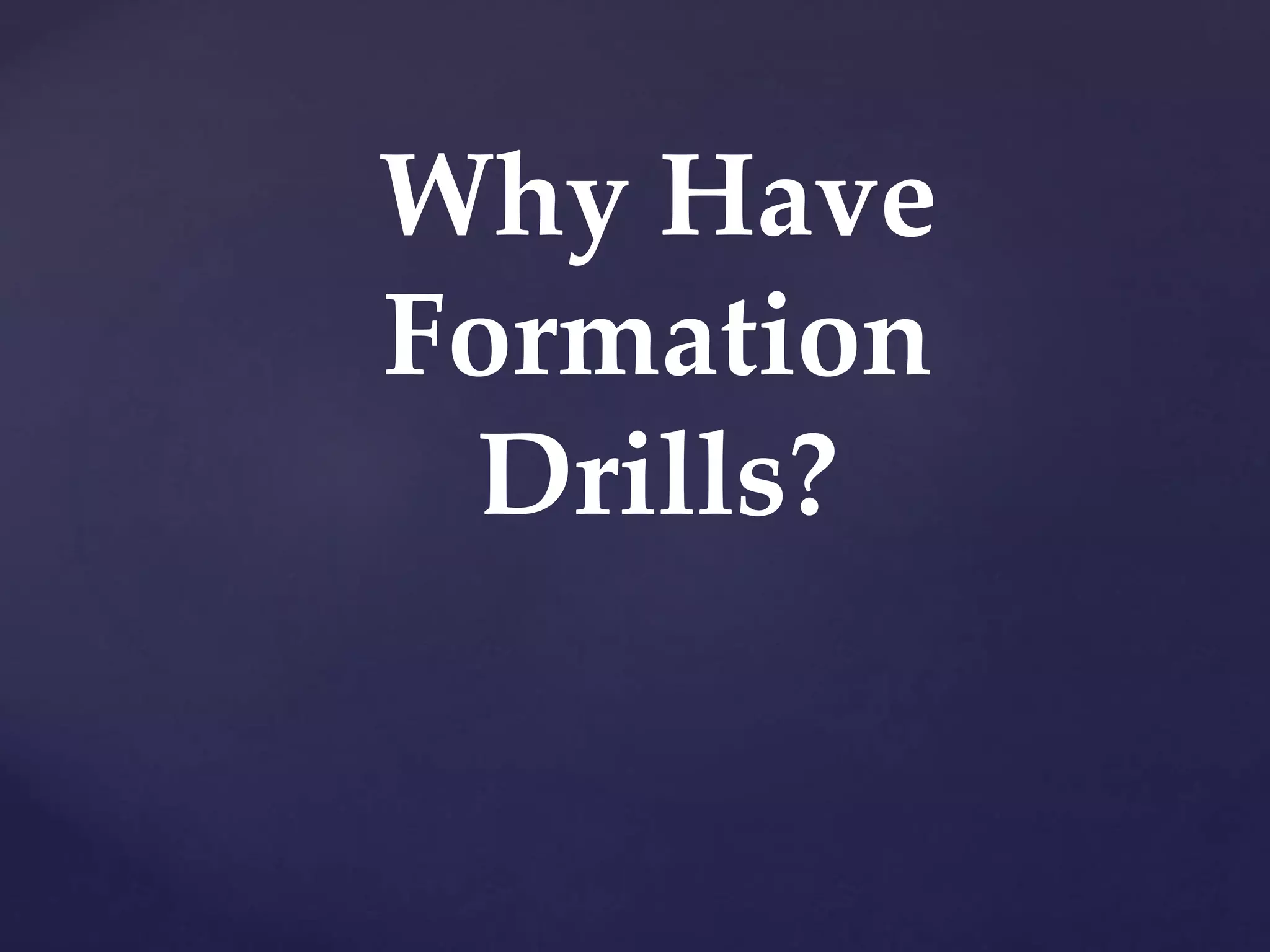 Why Have
Formation
Drills?
 