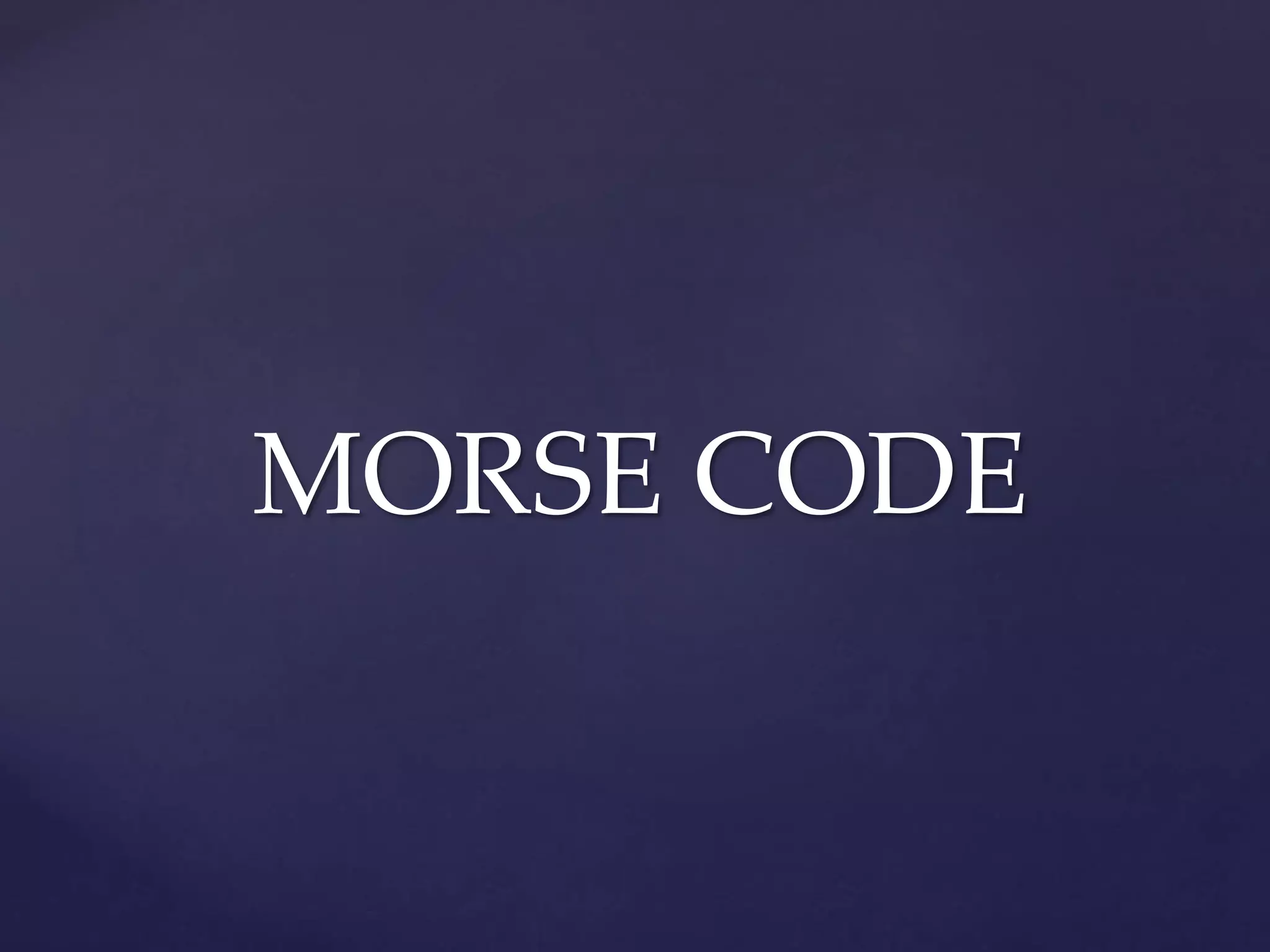 MORSE CODE
 