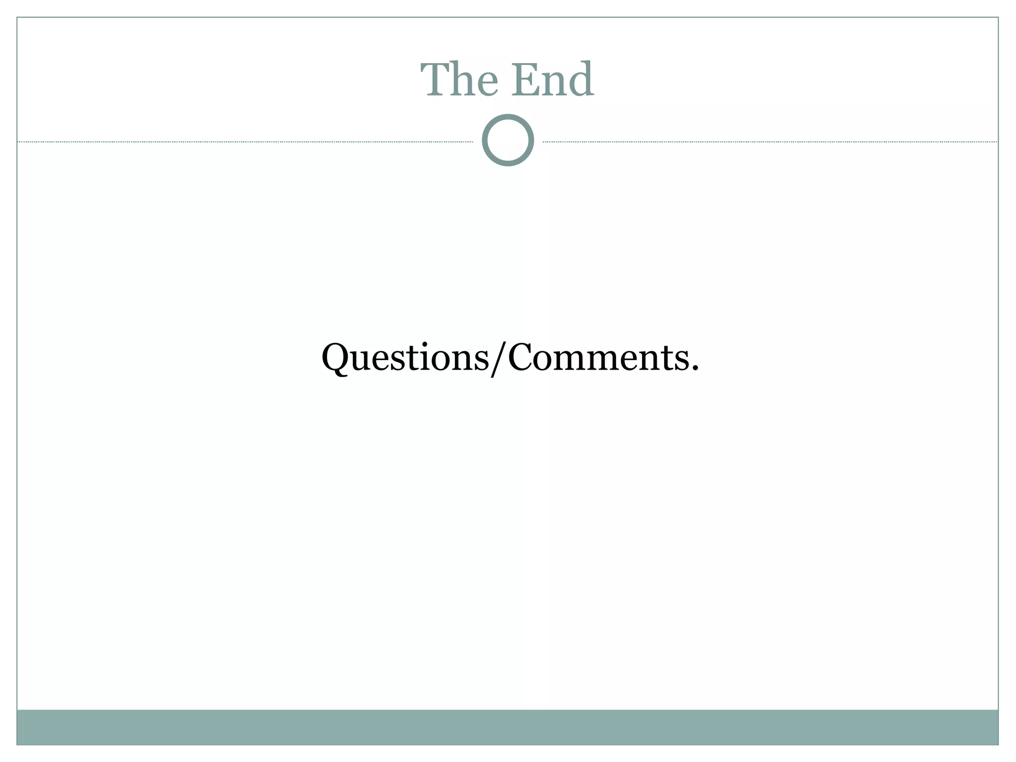 The End Questions/Comments. 