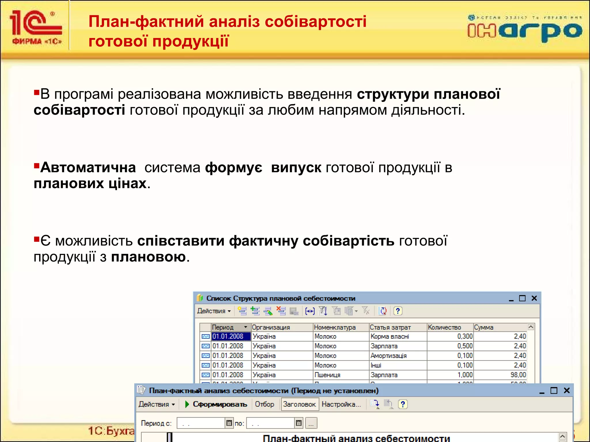 16
План-фактний аналіз собівартості
готової продукції
В програмі реалізована можливість введення структури планової
собівартості готової продукції за любим напрямом діяльності.
Автоматична система формує випуск готової продукції в
планових цінах.
Є можливість співставити фактичну собівартість готової
продукції з плановою.
 