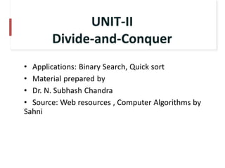 • Applications: Binary Search, Quick sort
• Material prepared by
• Dr. N. Subhash Chandra
• Source: Web resources , Computer Algorithms by
Sahni
 