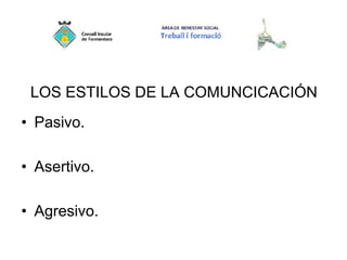 LOS ESTILOS DE LA COMUNCICACIÓN
• Pasivo.
• Asertivo.
• Agresivo.
 