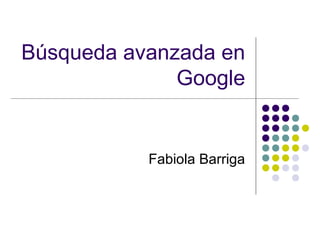 Búsqueda avanzada en
Google
Fabiola Barriga
 