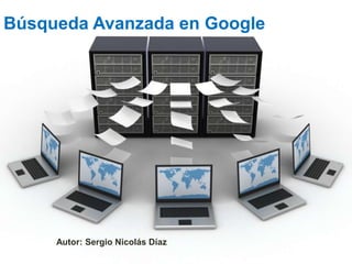 Búsqueda Avanzada en Google
Autor: Sergio Nicolás Díaz
 
