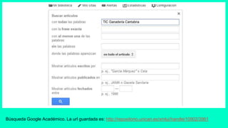 Búsqueda Google Académico. La url guardada es: http://repositorio.unican.es/xmlui/handle/10902/3961
 