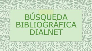 BÚSQUEDA
BIBLIOGRÁFICA
DIALNET
 