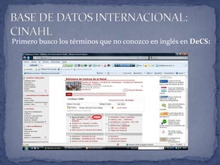 BASE DE DATOS INTERNACIONAL: CINAHLPrimero busco los términos que no conozco en inglés en DeCS:
