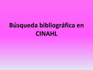 Búsqueda bibliográfica en
       CINAHL
 